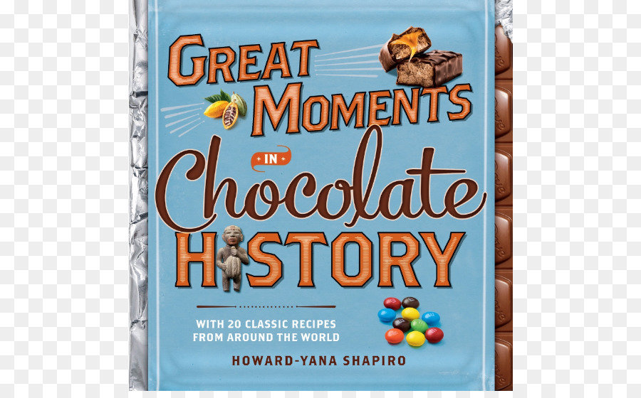 Große Momente in Schokolade Geschichte: Mit 20 Klassische Rezepte aus der ganzen Welt Meine Schokolade und Andere Lebensmittel Mars, Incorporated - Schokolade